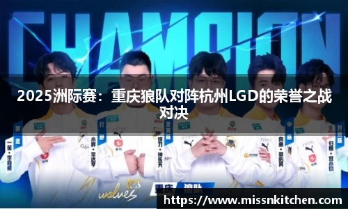 2025洲际赛：重庆狼队对阵杭州LGD的荣誉之战对决